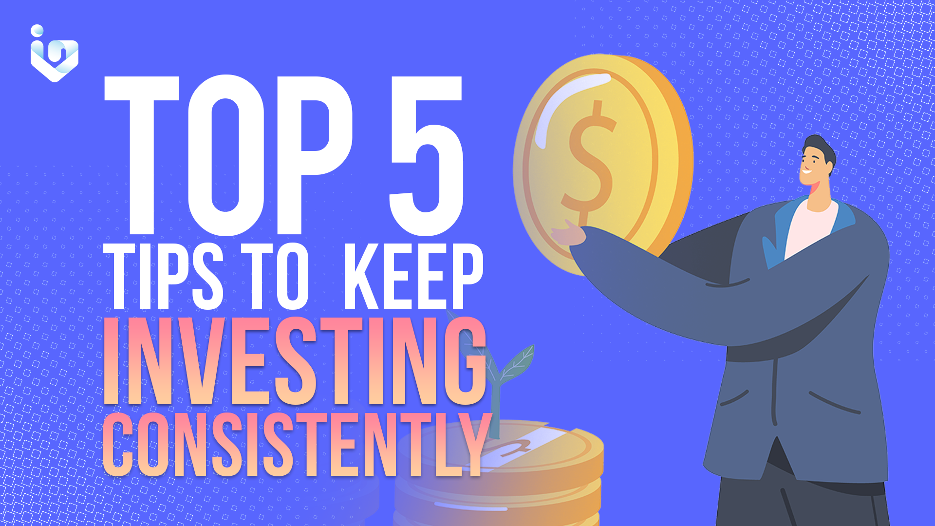 Top 5 Tips to Keep Investing Consistently