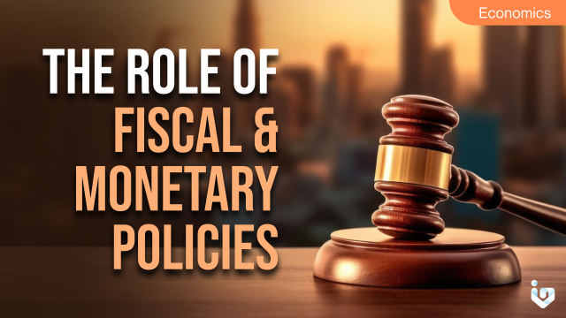 The Role of Fiscal and Monetary Policies